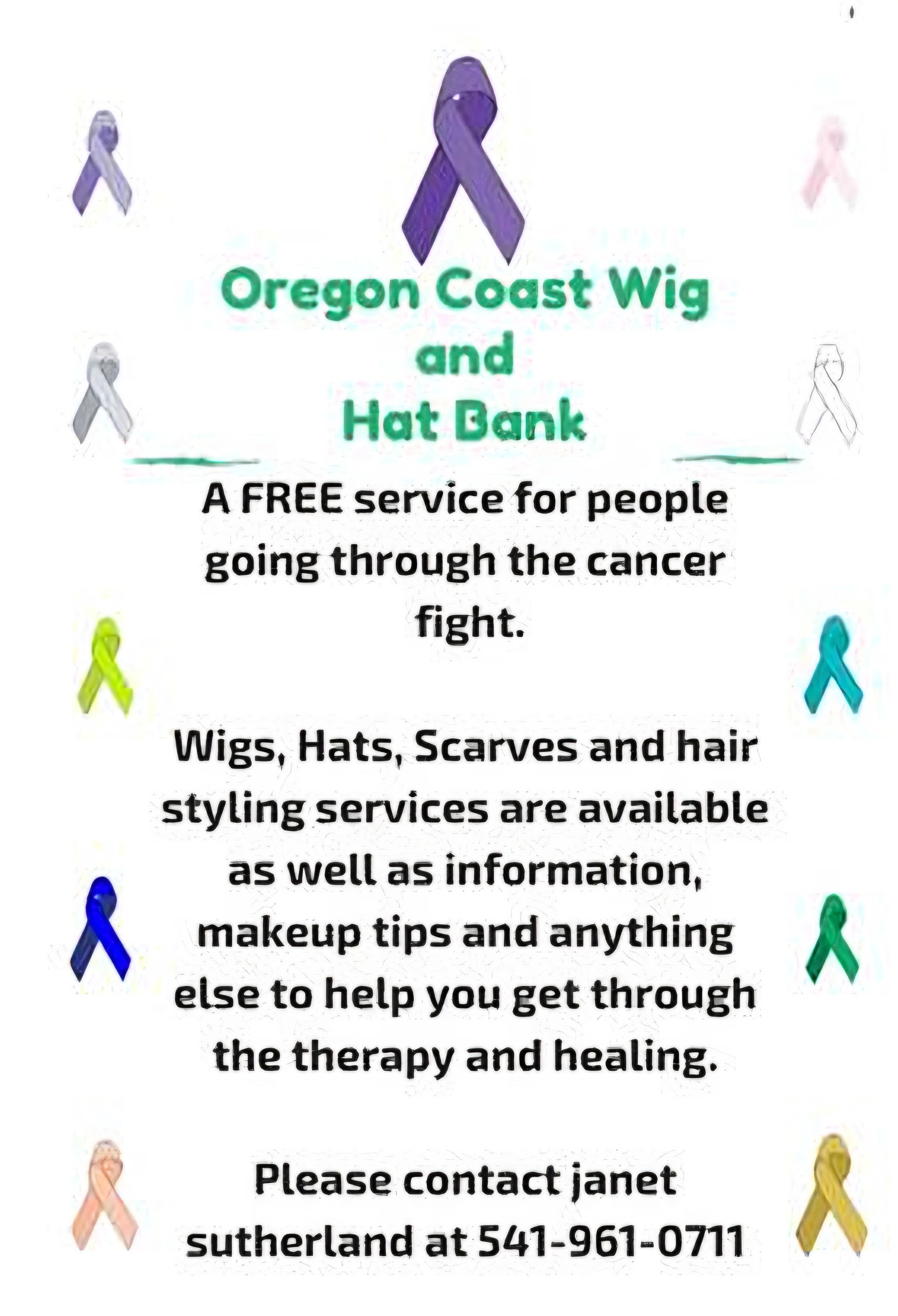 Oregon Coast Wig and Hat Bank — a free service for people going through the cancer fight. Wigs, Hats, Scarves and hair styling services available. Contact Janet Sutherland at 541-961-0711.
